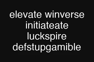 elevate winverse initiateate luckspire defstupgamible